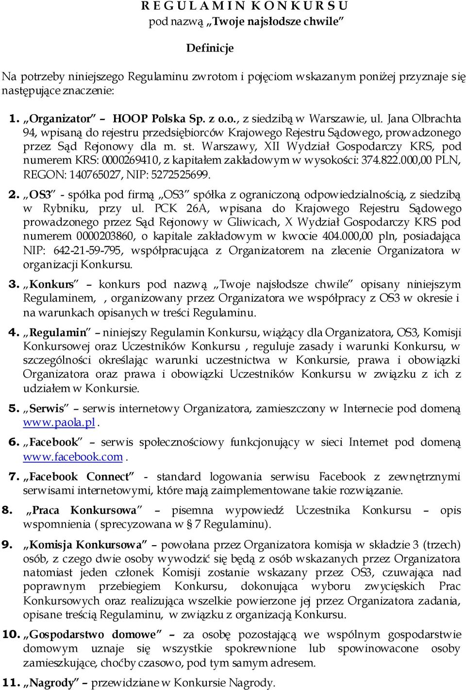 Warszawy, XII Wydział Gospodarczy KRS, pod numerem KRS: 0000269410, z kapitałem zakładowym w wysokości: 374.822.000,00 PLN, REGON: 140765027, NIP: 5272525699. 2.