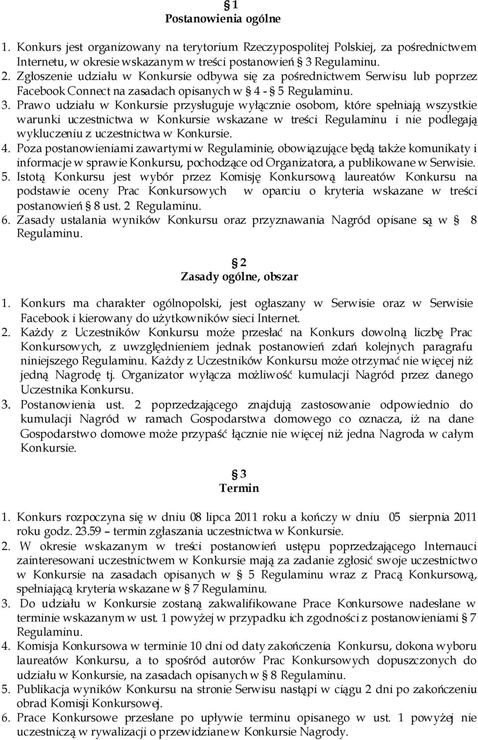 Prawo udziału w Konkursie przysługuje wyłącznie osobom, które spełniają wszystkie warunki uczestnictwa w Konkursie wskazane w treści Regulaminu i nie podlegają wykluczeniu z uczestnictwa w Konkursie.