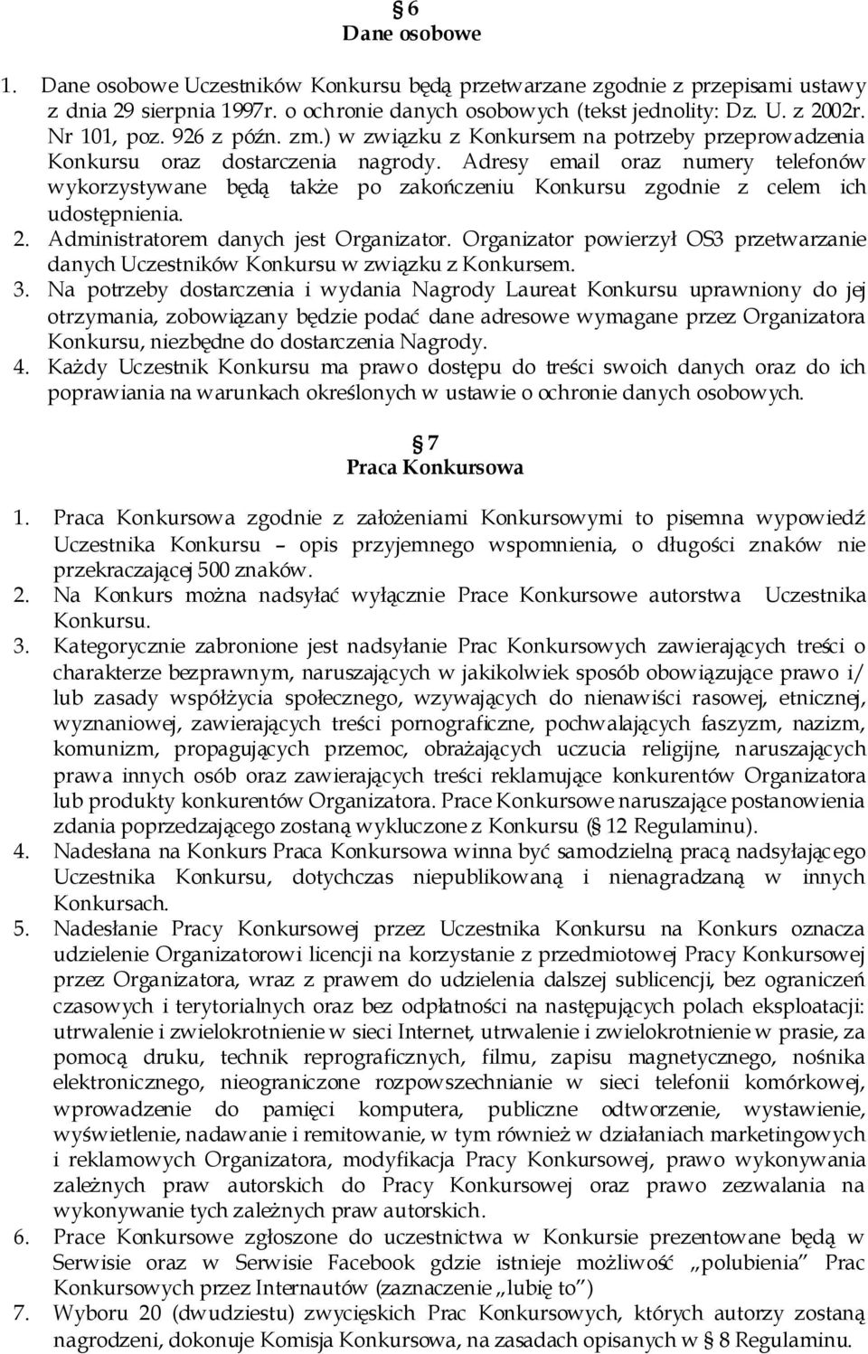 Adresy email oraz numery telefonów wykorzystywane będą także po zakończeniu Konkursu zgodnie z celem ich udostępnienia. 2. Administratorem danych jest Organizator.