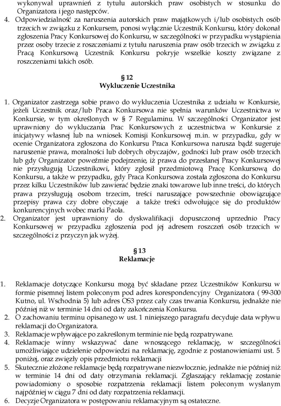 Konkursu, w szczególności w przypadku wystąpienia przez osoby trzecie z roszczeniami z tytułu naruszenia praw osób trzecich w związku z Pracą Konkursową Uczestnik Konkursu pokryje wszelkie koszty