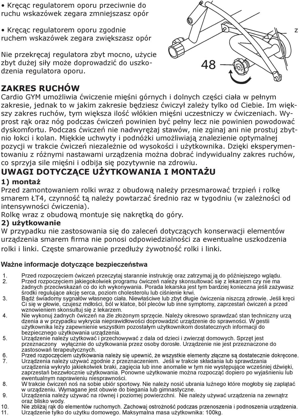 ZAKRES RUCHÓW Cardio GYM umożliwia ćwiczenie mięśni górnych i dolnych części ciała w pełnym zakresie, jednak to w jakim zakresie będziesz ćwiczył zależy tylko od Ciebie.