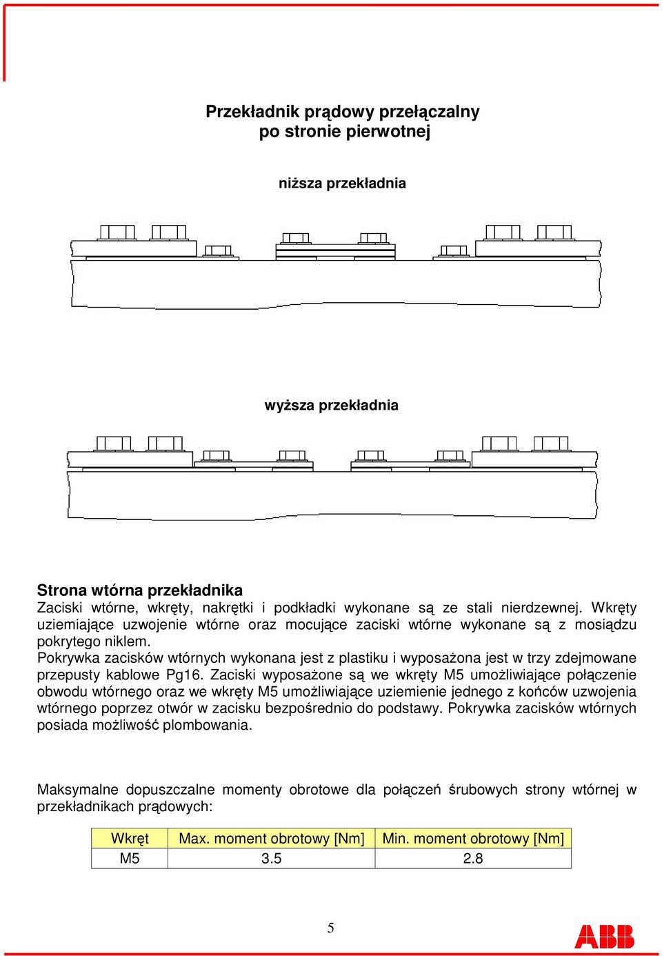 Pokrywka zacisków wtórnych wykonana jest z plastiku i wyposaona jest w trzy zdejmowane przepusty kablowe Pg16.