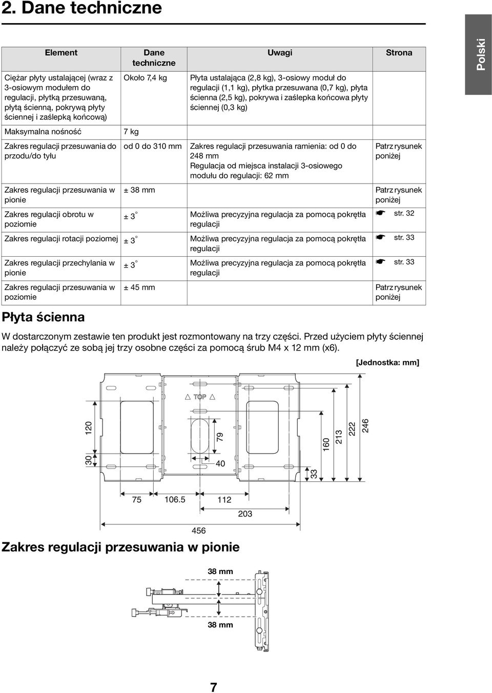 Zakres regulacji przechylania w pionie Zakres regulacji przesuwania w poziomie od 0 do 310 mm Uwagi Płyta ustalająca (2,8 kg), 3-osiowy moduł do regulacji (1,1 kg), płytka przesuwana (0,7 kg), płyta