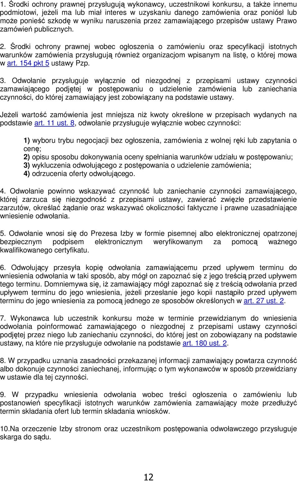 Środki ochrony prawnej wobec ogłoszenia o zamówieniu oraz specyfikacji istotnych warunków zamówienia przysługują równieŝ organizacjom wpisanym na listę, o której mowa w art. 154 pkt 5 ustawy Pzp. 3.