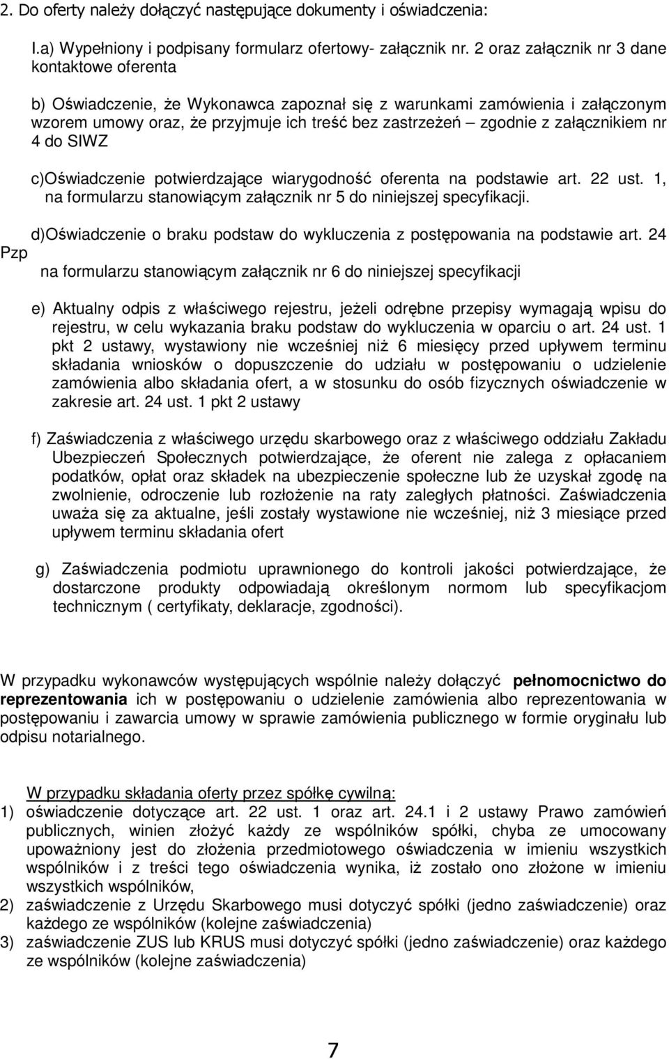 załącznikiem nr 4 do SIWZ c)oświadczenie potwierdzające wiarygodność oferenta na podstawie art. 22 ust. 1, na formularzu stanowiącym załącznik nr 5 do niniejszej specyfikacji.