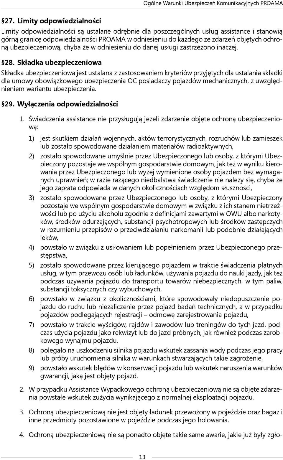 Składka ubezpieczeniowa Składka ubezpieczeniowa jest ustalana z zastosowaniem kryteriów przyjętych dla ustalania składki dla umowy obowiązkowego ubezpieczenia OC posiadaczy pojazdów mechanicznych, z