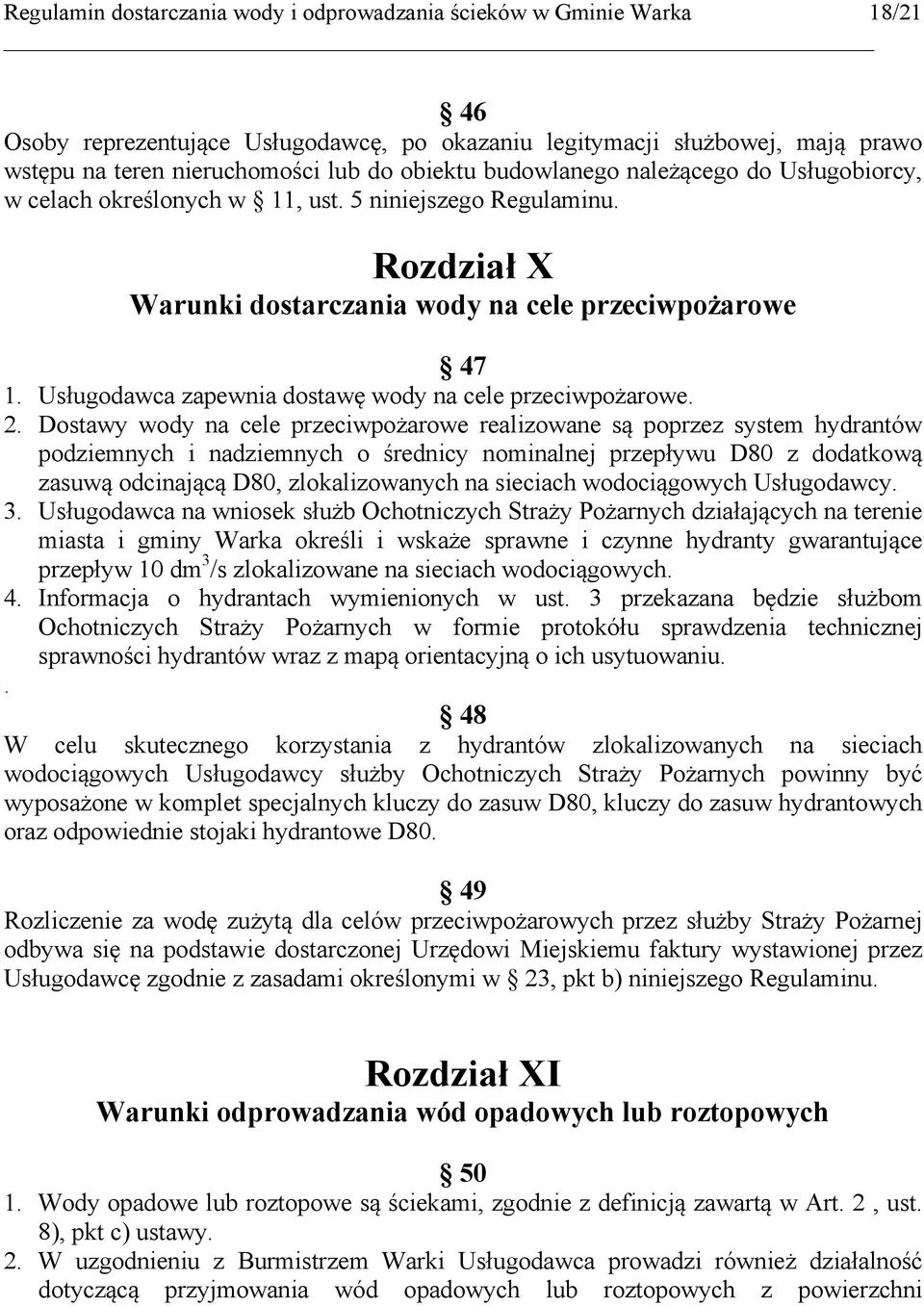 Dostawy wody na cele przeciwpożarowe realizowane są poprzez system hydrantów podziemnych i nadziemnych o średnicy nominalnej przepływu D80 z dodatkową zasuwą odcinającą D80, zlokalizowanych na