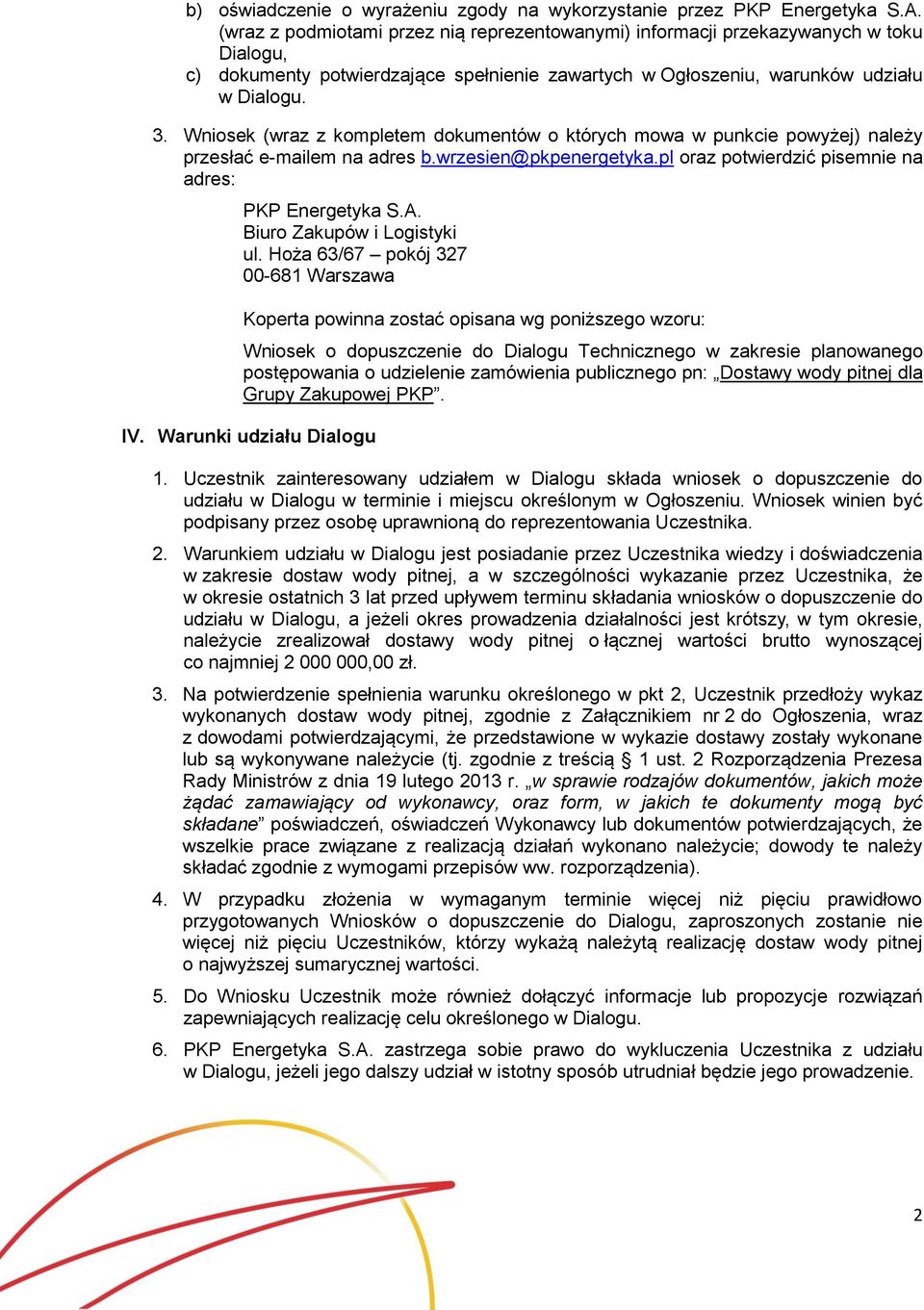 Wniosek (wraz z kompletem dokumentów o których mowa w punkcie powyżej) należy przesłać e-mailem na adres b.wrzesien@pkpenergetyka.pl oraz potwierdzić pisemnie na adres: PKP Energetyka S.A.