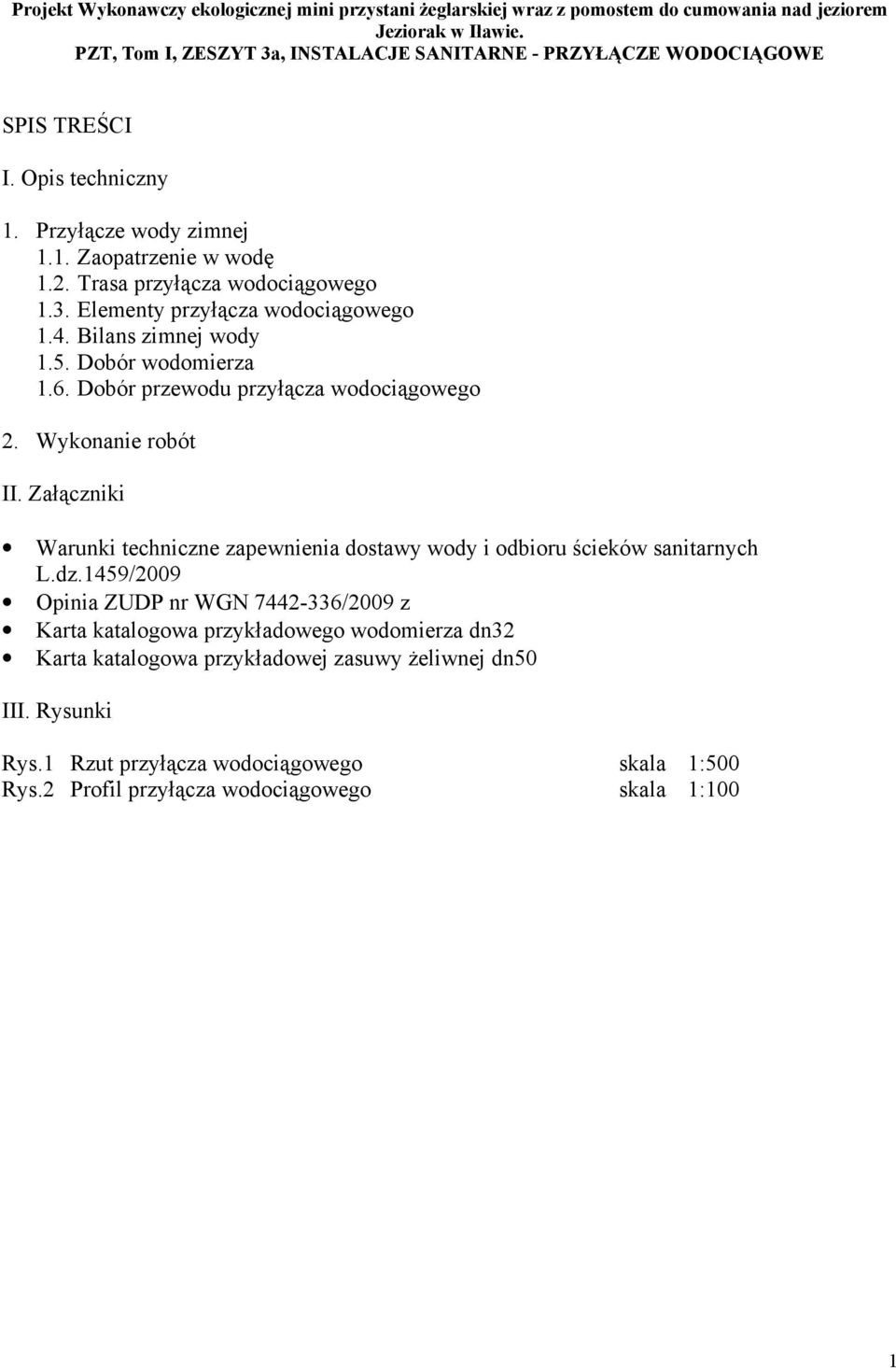 4. Bilans zimnej wody 1.5. Dobór wodomierza 1.6. Dobór przewodu przyłącza wodociągowego 2. Wykonanie robót II. Załączniki Warunki techniczne zapewnienia dostawy wody i odbioru ścieków sanitarnych L.