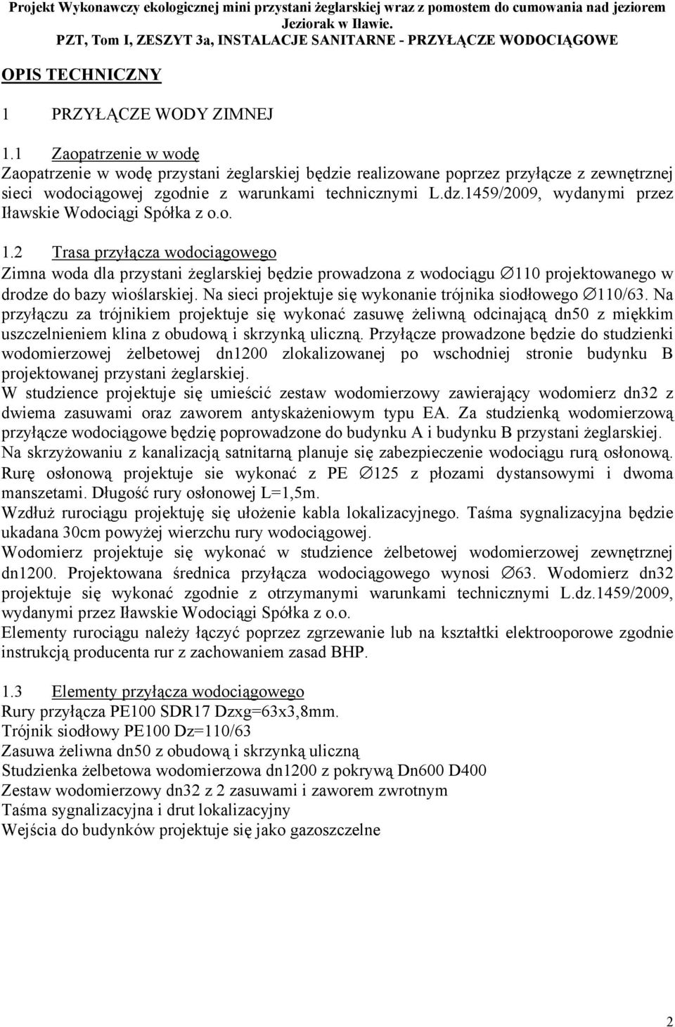 1 Zaopatrzenie w wodę Zaopatrzenie w wodę przystani Ŝeglarskiej będzie realizowane poprzez przyłącze z zewnętrznej sieci wodociągowej zgodnie z warunkami technicznymi L.dz.1459/2009, wydanymi przez Iławskie Wodociągi Spółka z o.