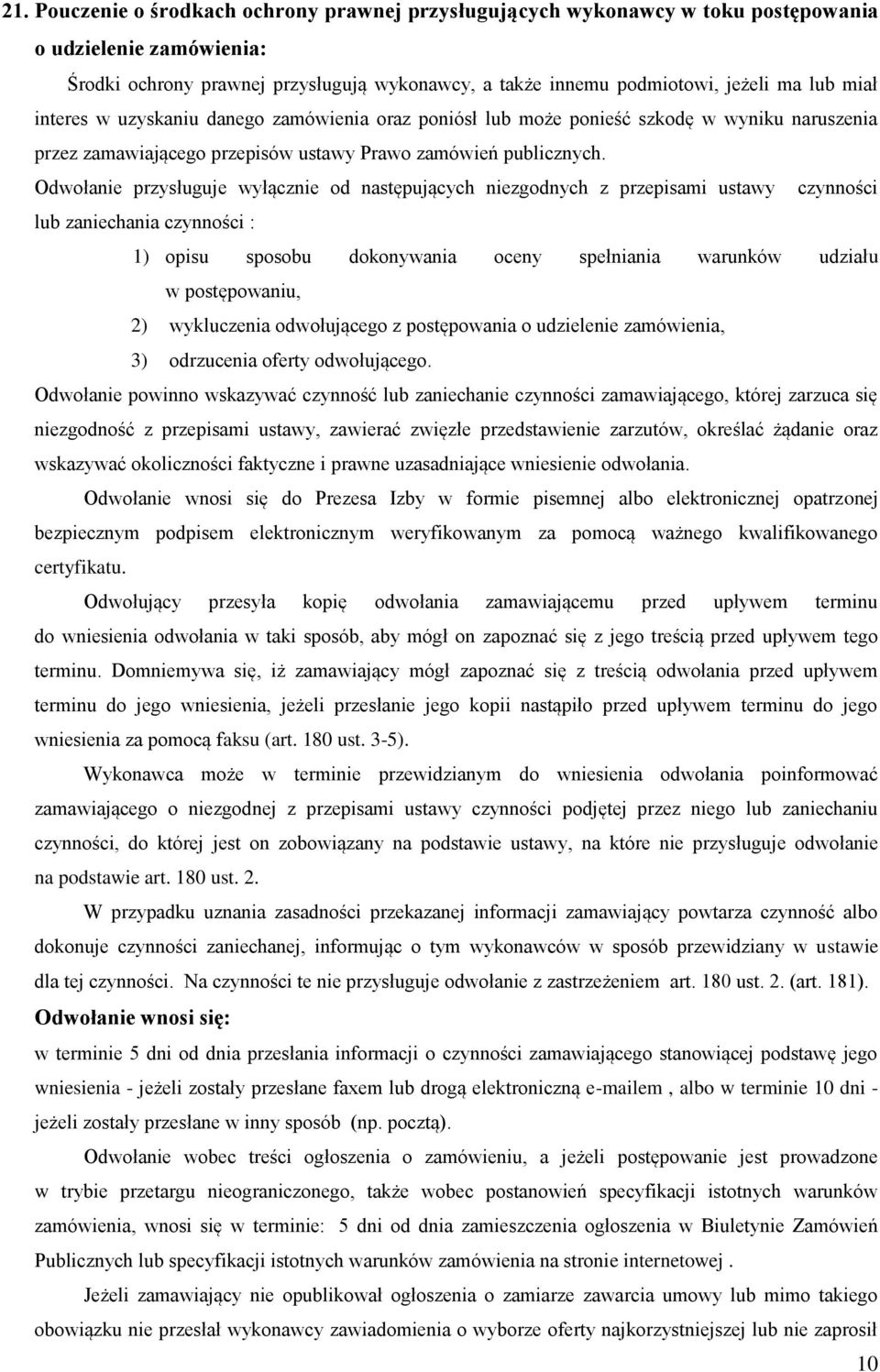 Odwołanie przysługuje wyłącznie od następujących niezgodnych z przepisami ustawy czynności lub zaniechania czynności : 1) opisu sposobu dokonywania oceny spełniania warunków udziału w postępowaniu,