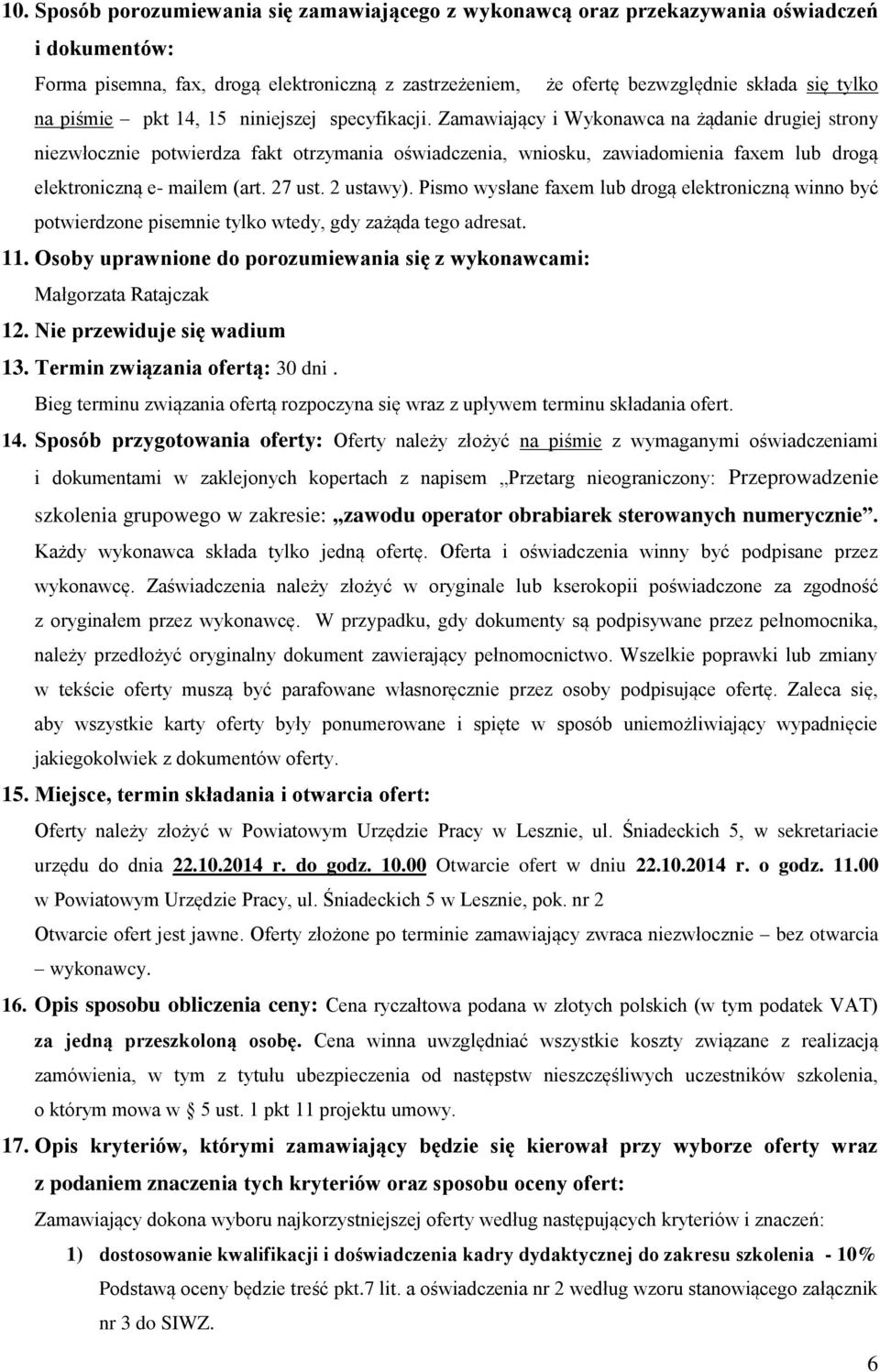 Zamawiający i Wykonawca na żądanie drugiej strony niezwłocznie potwierdza fakt otrzymania oświadczenia, wniosku, zawiadomienia faxem lub drogą elektroniczną e- mailem (art. 27 ust. 2 ustawy).