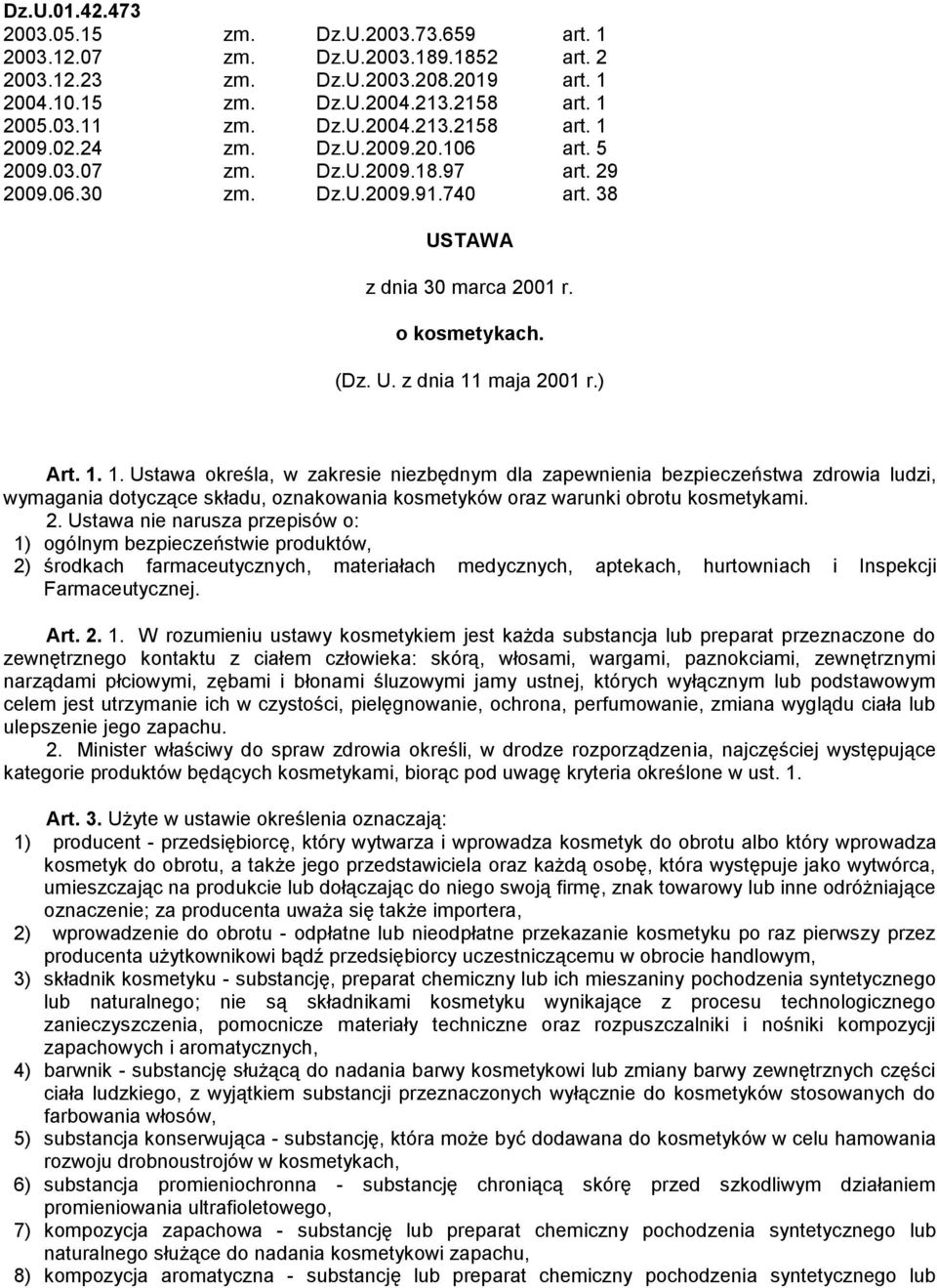 maja 2001 r.) Art. 1. 1. Ustawa określa, w zakresie niezbędnym dla zapewnienia bezpieczeństwa zdrowia ludzi, wymagania dotyczące składu, oznakowania kosmetyków oraz warunki obrotu kosmetykami. 2. Ustawa nie narusza przepisów o: 1) ogólnym bezpieczeństwie produktów, 2) środkach farmaceutycznych, materiałach medycznych, aptekach, hurtowniach i Inspekcji Farmaceutycznej.