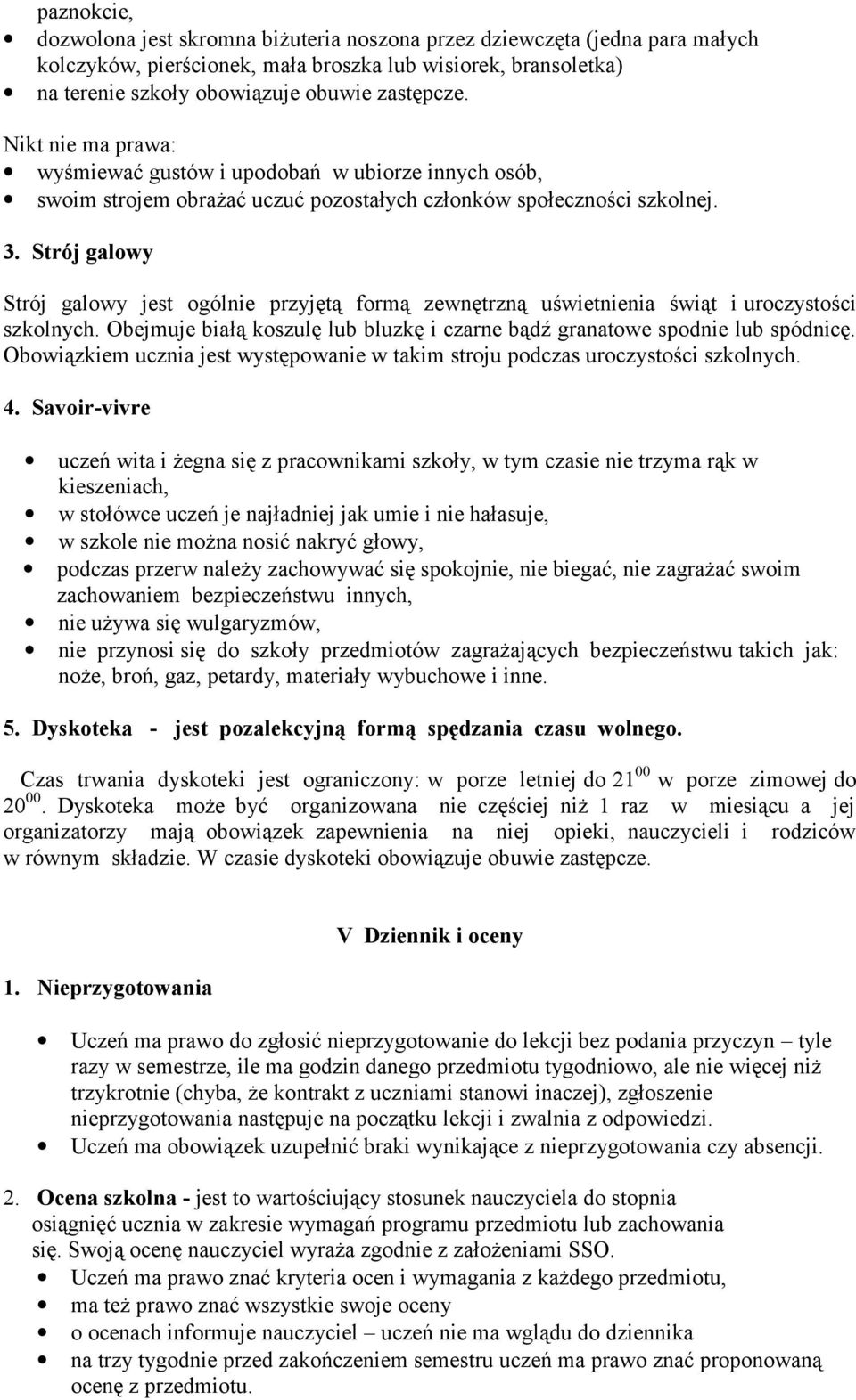 Strój galowy Strój galowy jest ogólnie przyjętą formą zewnętrzną uświetnienia świąt i uroczystości szkolnych. Obejmuje białą koszulę lub bluzkę i czarne bądź granatowe spodnie lub spódnicę.