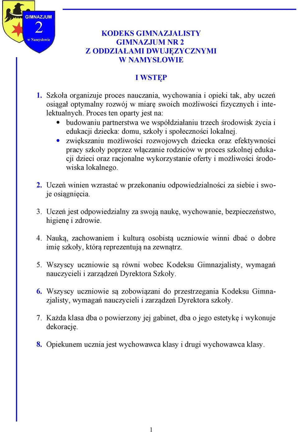 Proces ten oparty jest na: budowaniu partnerstwa we współdziałaniu trzech środowisk życia i edukacji dziecka: domu, szkoły i społeczności lokalnej.