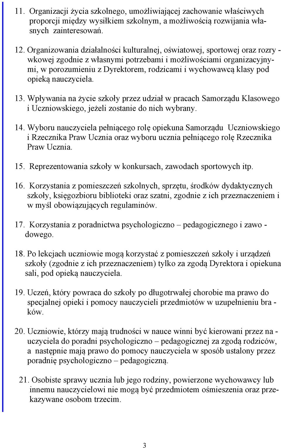 klasy pod opieką nauczyciela. 13. Wpływania na życie szkoły przez udział w pracach Samorządu Klasowego i Uczniowskiego, jeżeli zostanie do nich wybrany. 14.