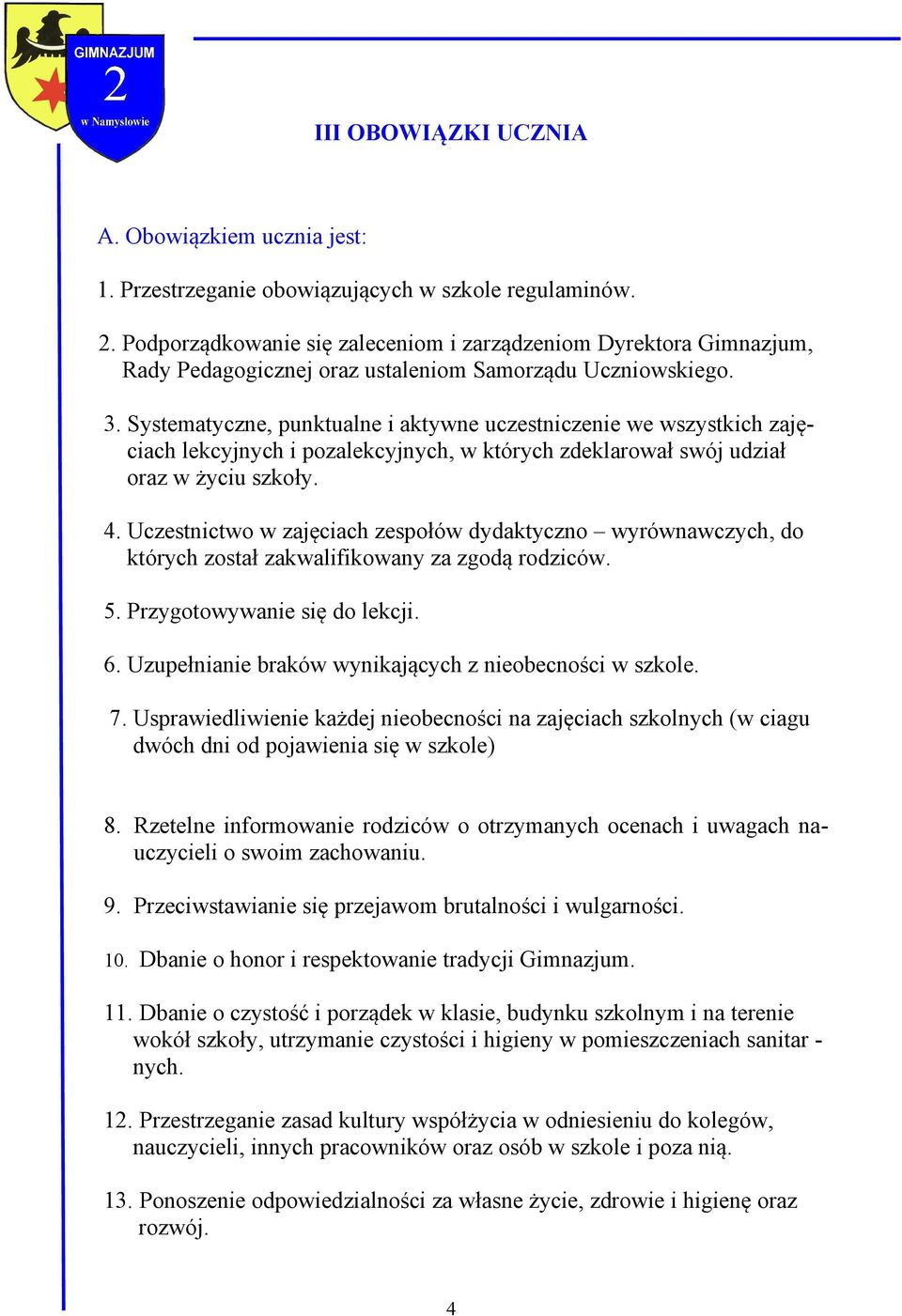 Systematyczne, punktualne i aktywne uczestniczenie we wszystkich zajęciach lekcyjnych i pozalekcyjnych, w których zdeklarował swój udział oraz w życiu szkoły. 4.