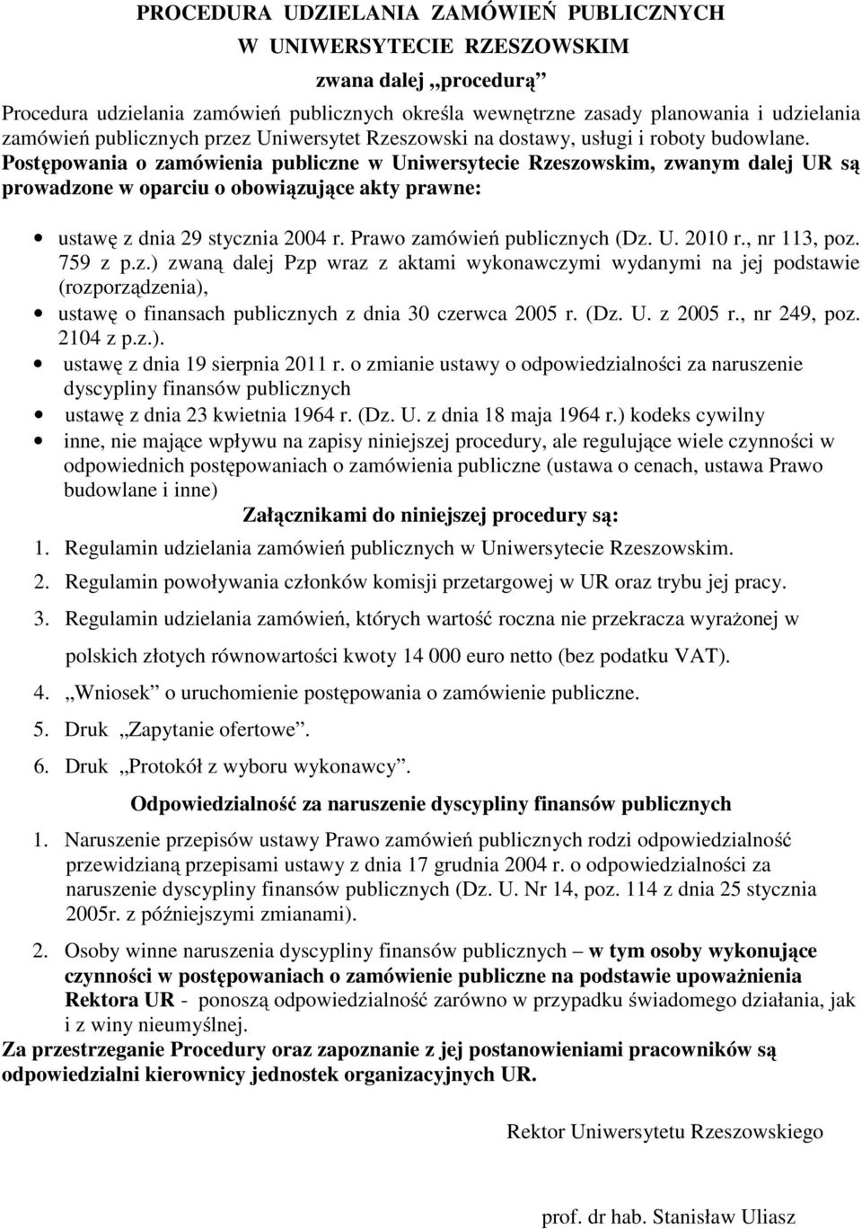 Postępowania o zamówienia publiczne w Uniwersytecie Rzeszowskim, zwanym dalej UR są prowadzone w oparciu o obowiązujące akty prawne: ustawę z dnia 29 stycznia 2004 r. Prawo zamówień publicznych (Dz.