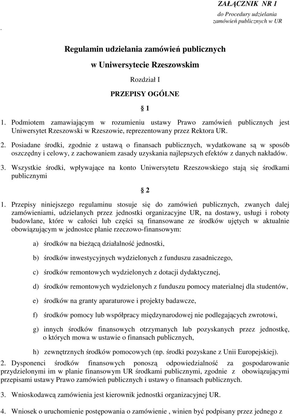 Posiadane środki, zgodnie z ustawą o finansach publicznych, wydatkowane są w sposób oszczędny i celowy, z zachowaniem zasady uzyskania najlepszych efektów z danych nakładów. 3.