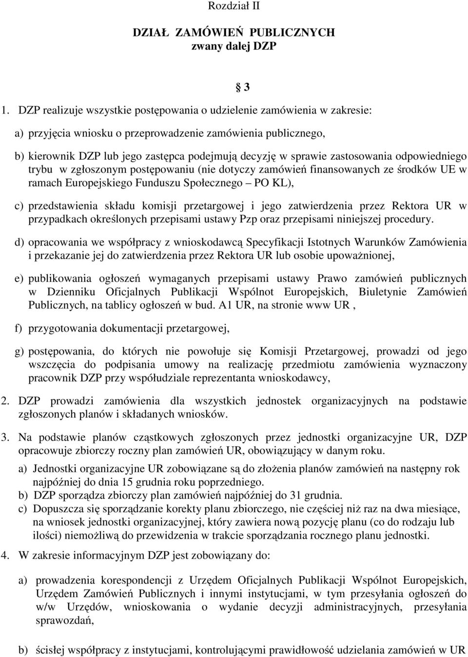 sprawie zastosowania odpowiedniego trybu w zgłoszonym postępowaniu (nie dotyczy zamówień finansowanych ze środków UE w ramach Europejskiego Funduszu Społecznego PO KL), c) przedstawienia składu