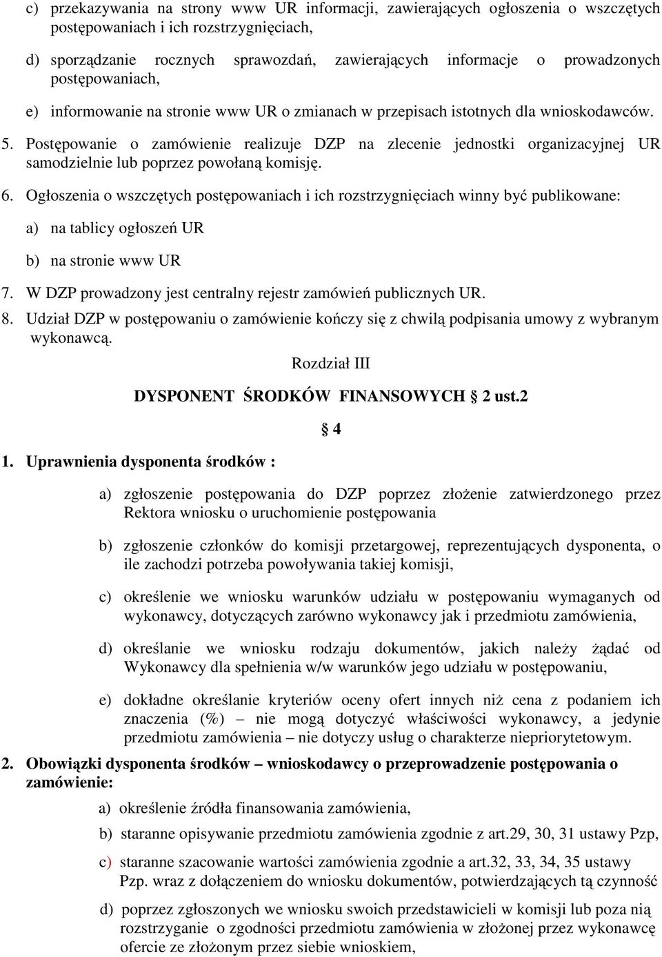 Postępowanie o zamówienie realizuje DZP na zlecenie jednostki organizacyjnej UR samodzielnie lub poprzez powołaną komisję. 6.