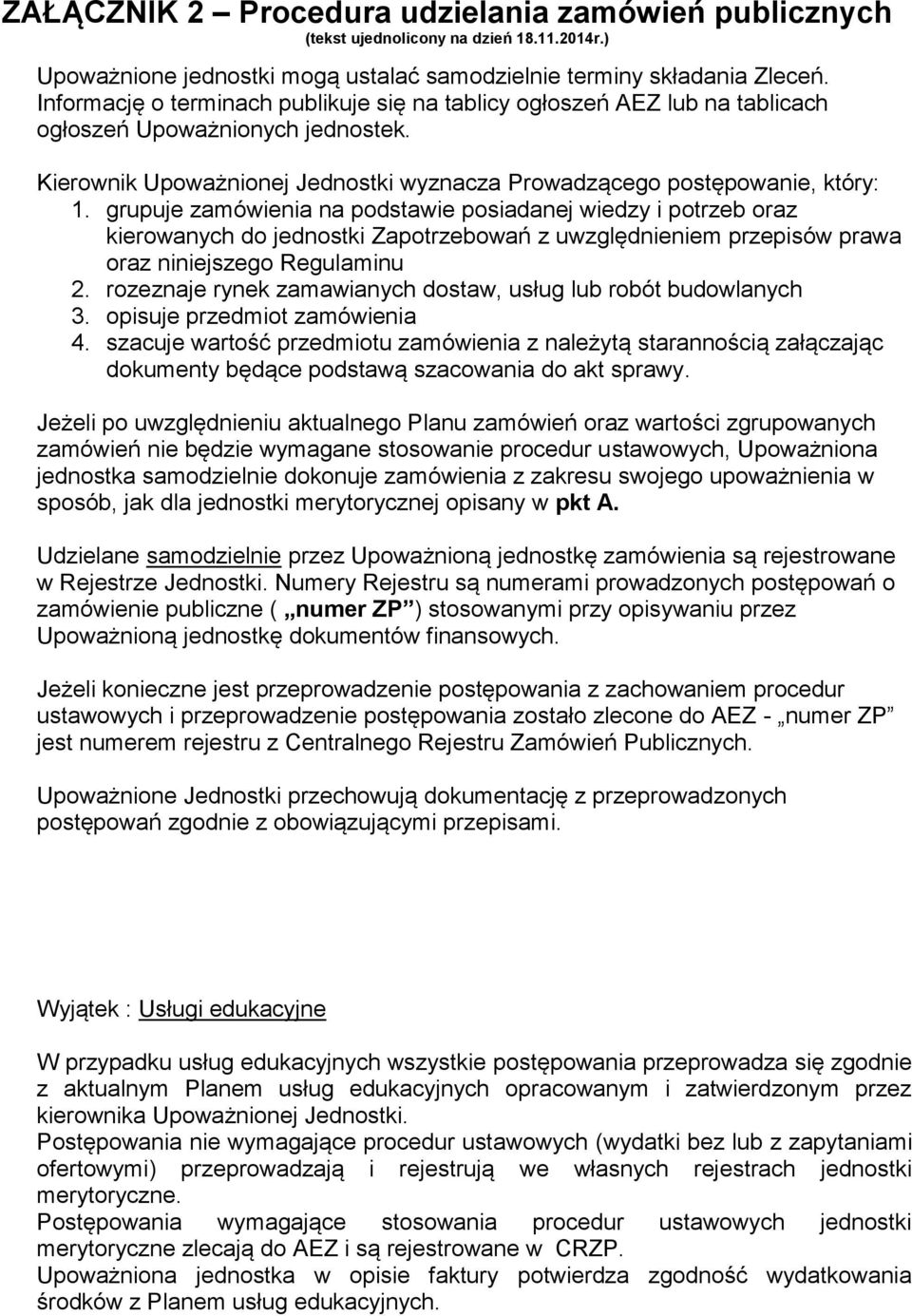 grupuje zamówienia na podstawie posiadanej wiedzy i potrzeb oraz kierowanych do jednostki Zapotrzebowań z uwzględnieniem przepisów prawa oraz niniejszego Regulaminu 2.