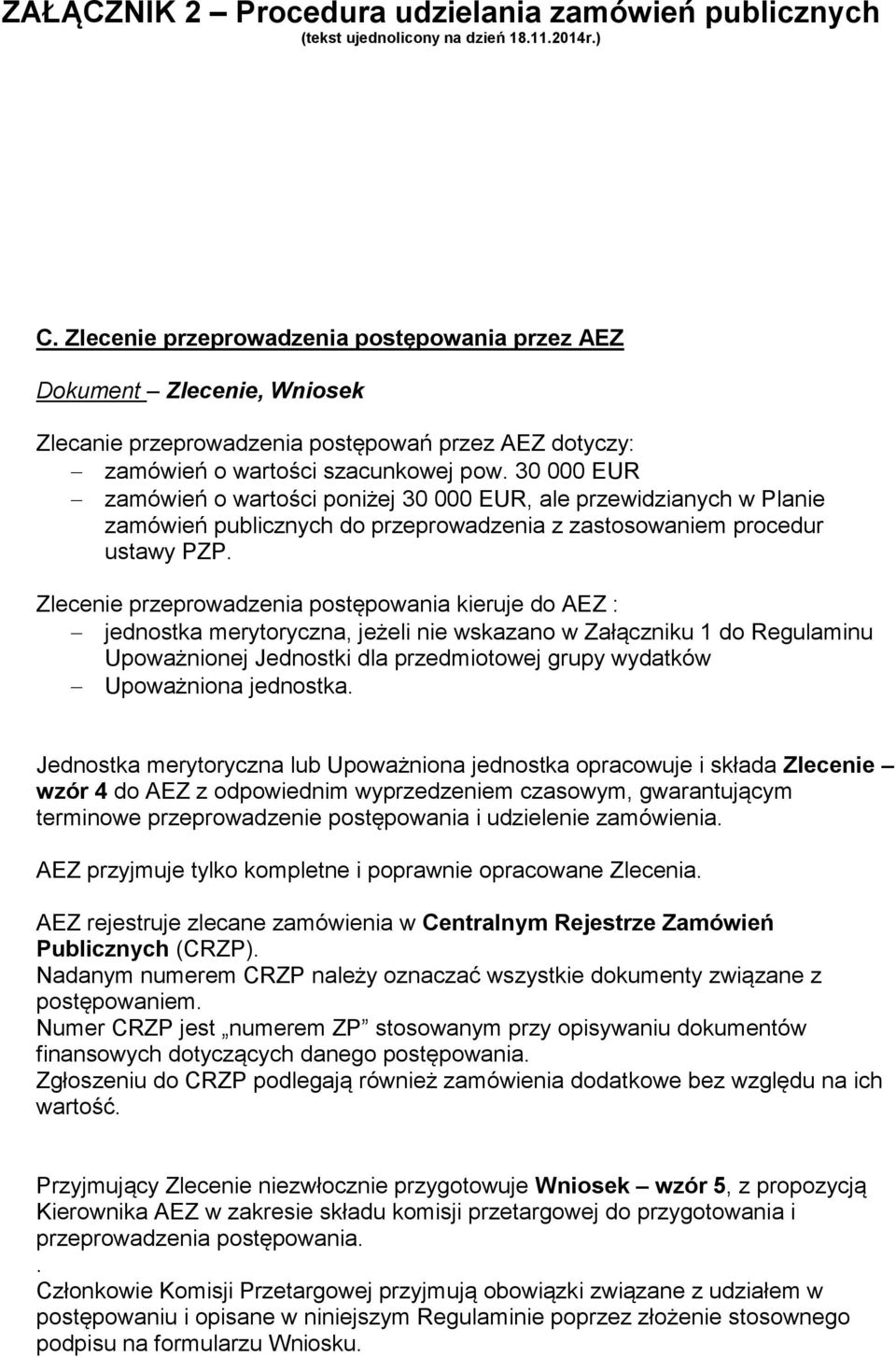 Zlecenie przeprowadzenia postępowania kieruje do AEZ : jednostka merytoryczna, jeżeli nie wskazano w Załączniku 1 do Regulaminu Upoważnionej Jednostki dla przedmiotowej grupy wydatków Upoważniona