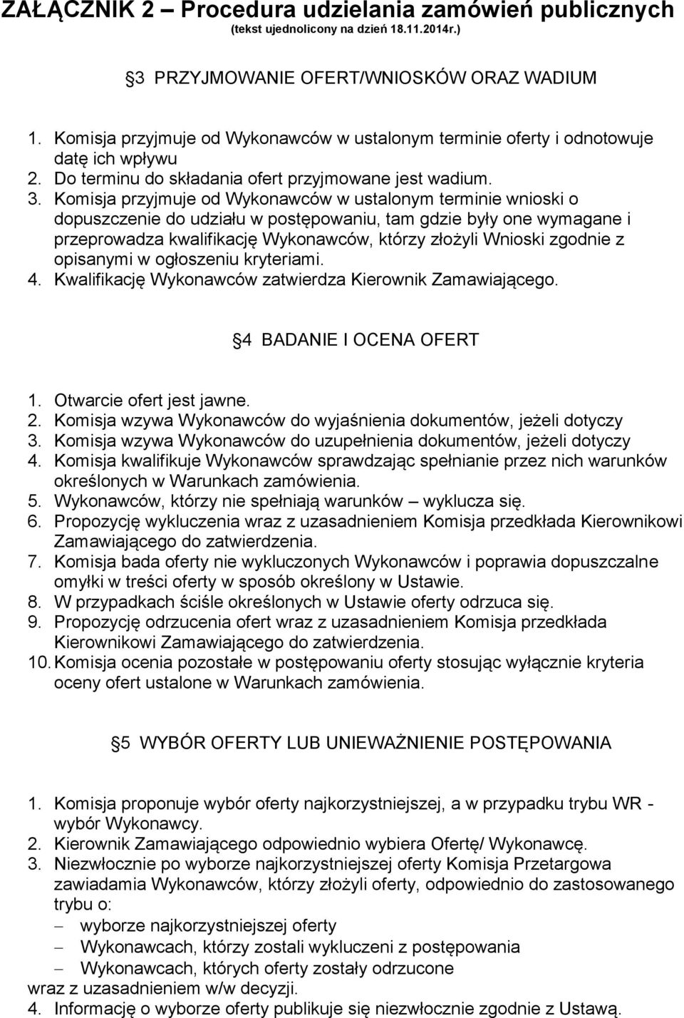 zgodnie z opisanymi w ogłoszeniu kryteriami. 4. Kwalifikację Wykonawców zatwierdza Kierownik Zamawiającego. 4 BADANIE I OCENA OFERT 1. Otwarcie ofert jest jawne. 2.