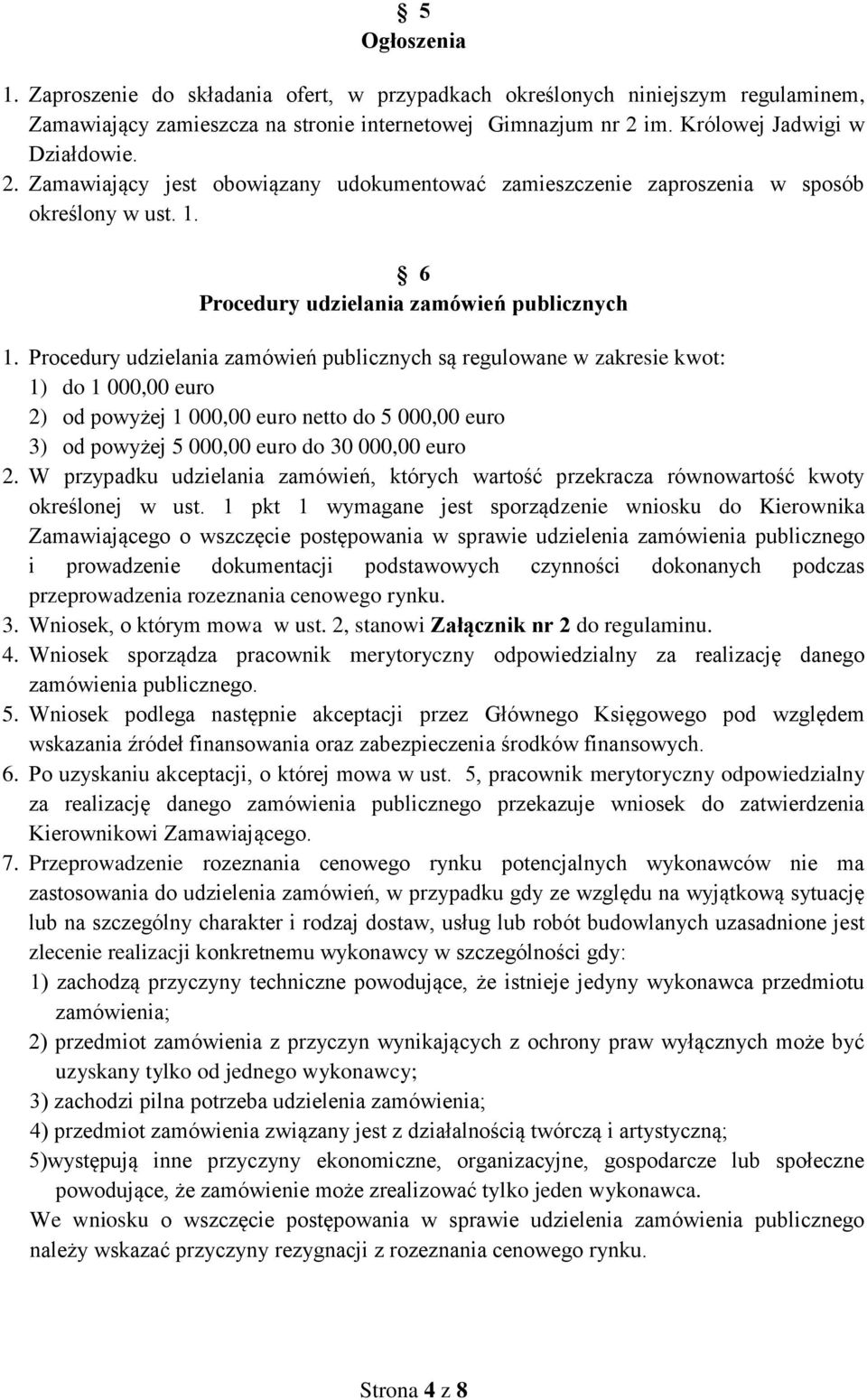 Procedury udzielania zamówień publicznych są regulowane w zakresie kwot: 1) do 1 000,00 euro 2) od powyżej 1 000,00 euro netto do 5 000,00 euro 3) od powyżej 5 000,00 euro do 30 000,00 euro 2.