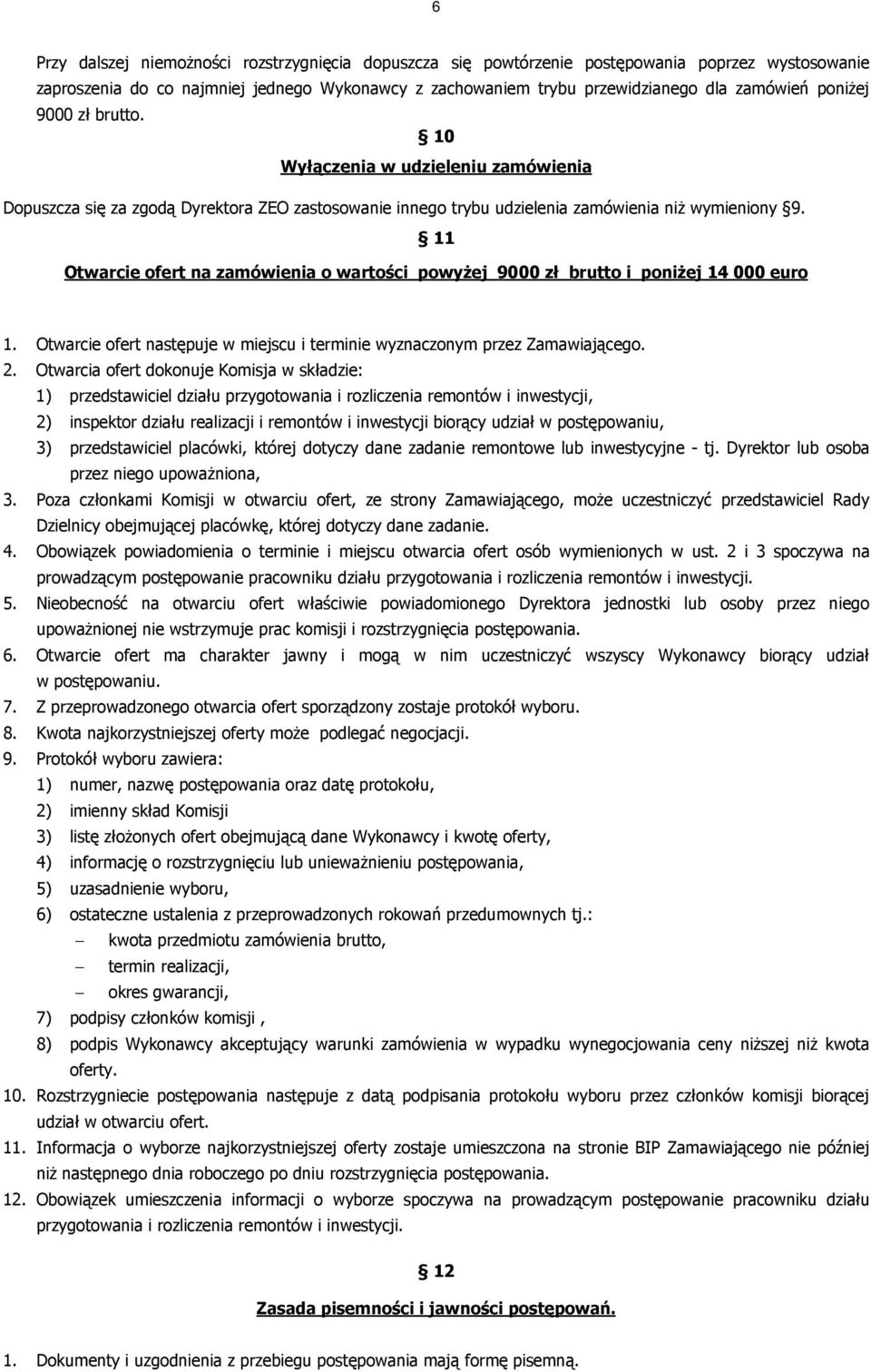 11 Otwarcie ofert na zamówienia o wartości powyŝej 9000 zł brutto i poniŝej 14 000 euro 1. Otwarcie ofert następuje w miejscu i terminie wyznaczonym przez Zamawiającego. 2.