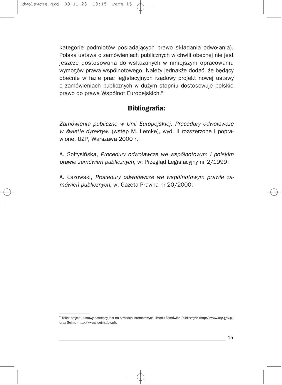 Nale y jednak e dodaæ, e bêd¹cy obecnie w fazie prac legislacyjnych rz¹dowy projekt nowej ustawy o zamówieniach publicznych w du ym stopniu dostosowuje polskie prawo do prawa Wspólnot Europejskich.