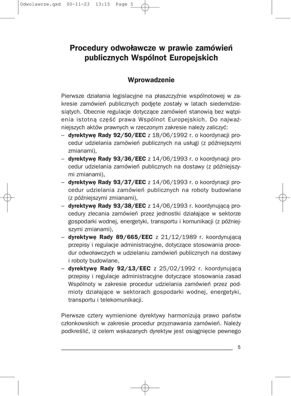 publicznych podjête zosta³y w latach siedemdziesi¹tych. Obecnie regulacje dotycz¹ce zamówieñ stanowi¹ bez w¹tpienia istotn¹ czêœæ prawa Wspólnot Europejskich.