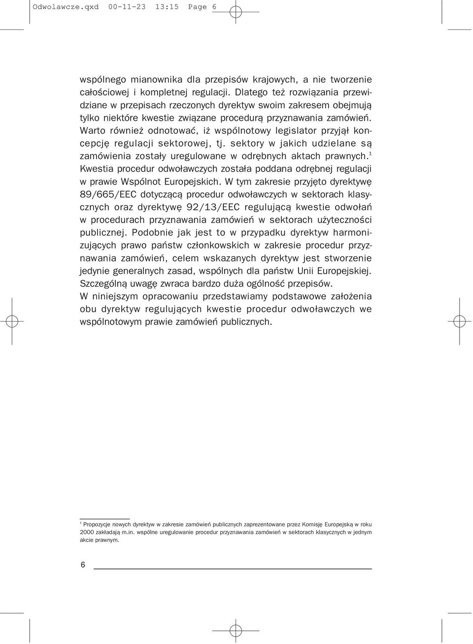 Warto równie odnotowaæ, i wspólnotowy legislator przyj¹³ koncepcjê regulacji sektorowej, tj. sektory w jakich udzielane s¹ zamówienia zosta³y uregulowane w odrêbnych aktach prawnych.