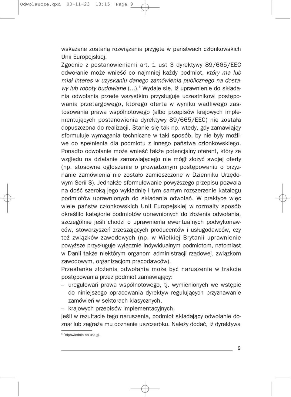 6 Wydaje siê, i uprawnienie do sk³adania odwo³ania przede wszystkim przys³uguje uczestnikowi postêpowania przetargowego, którego oferta w wyniku wadliwego zastosowania prawa wspólnotowego (albo