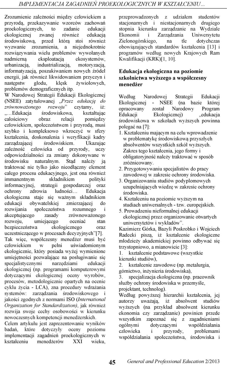 industrializacją, motoryzacją, informatyzacją, poszukiwaniem nowych źródeł energii, jak również likwidowaniem przyczyn i następstw głodu, klęsk żywiołowych, problemów demograficznych itp.