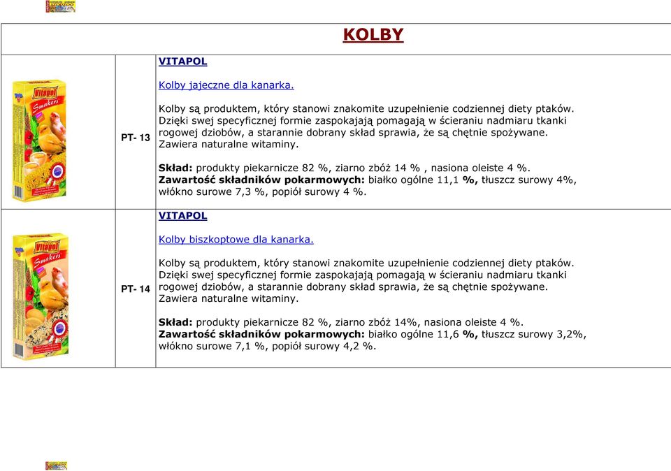 Kolby biszkoptowe dla kanarka. PT- 14 Skład: produkty piekarnicze 82 %, ziarno zbóż 14%, nasiona oleiste 4 %.