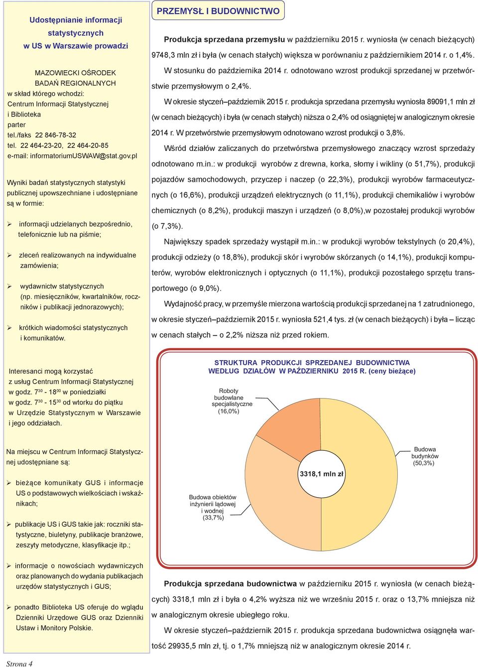 pl Wyniki badań statystycznych statystyki publicznej upowszechniane i udostępniane są w formie: informacji udzielanych bezpośrednio, telefonicznie lub na piśmie; zleceń realizowanych na indywidualne