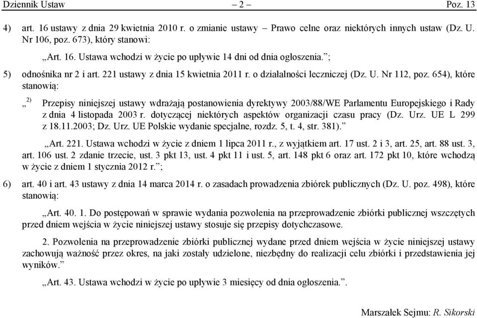 654), które stanowią: 2) Przepisy niniejszej ustawy wdrażają postanowienia dyrektywy 2003/88/WE Parlamentu Europejskiego i Rady z dnia 4 listopada 2003 r.