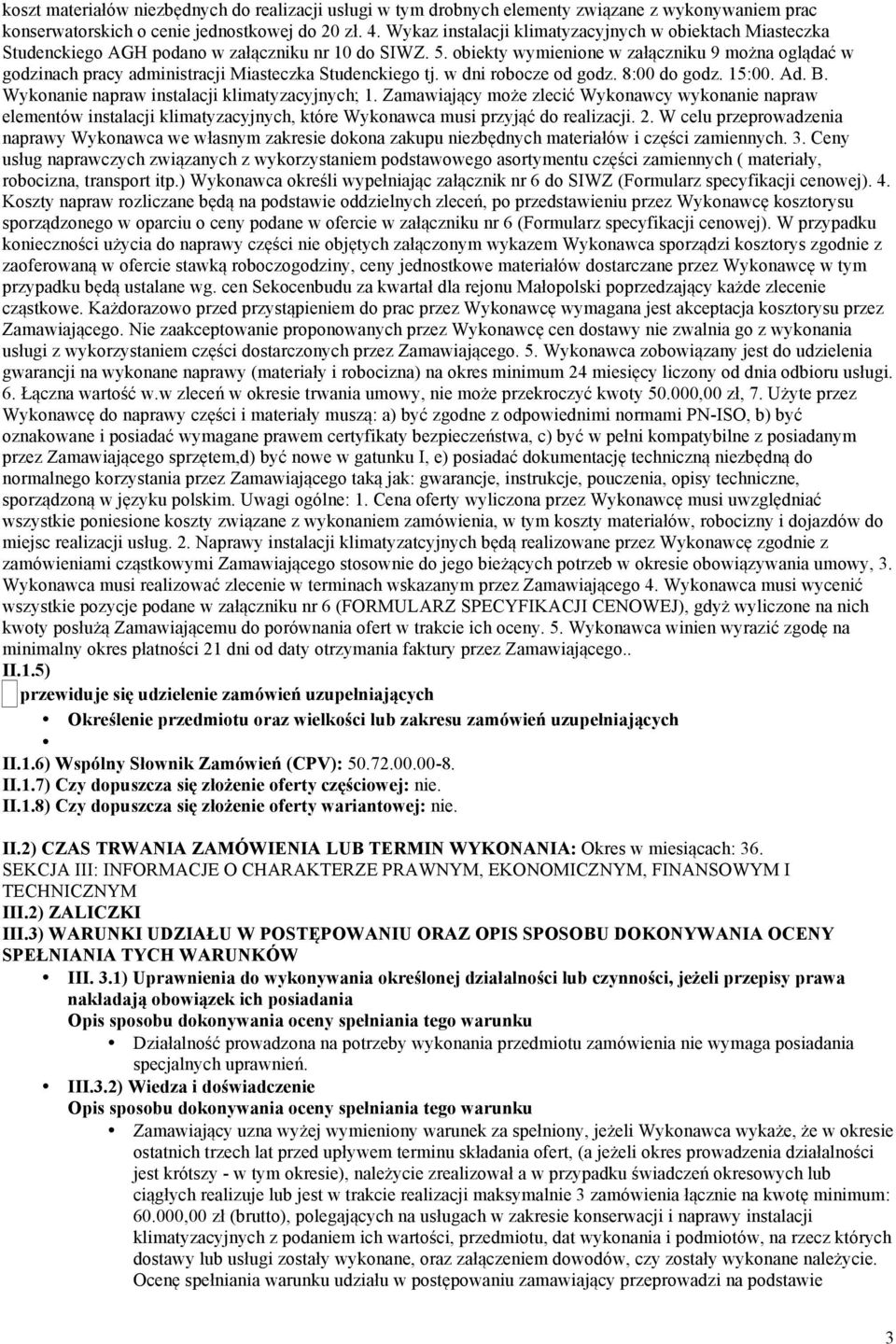 obiekty wymienione w załączniku 9 można oglądać w godzinach pracy administracji Miasteczka Studenckiego tj. w dni robocze od godz. 8:00 do godz. 15:00. Ad. B.