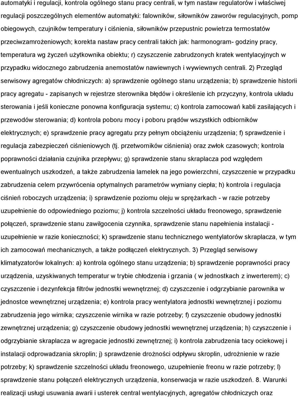 życzeń użytkownika obiektu; r) czyszczenie zabrudzonych kratek wentylacyjnych w przypadku widocznego zabrudzenia anemostatów nawiewnych i wywiewnych centrali.