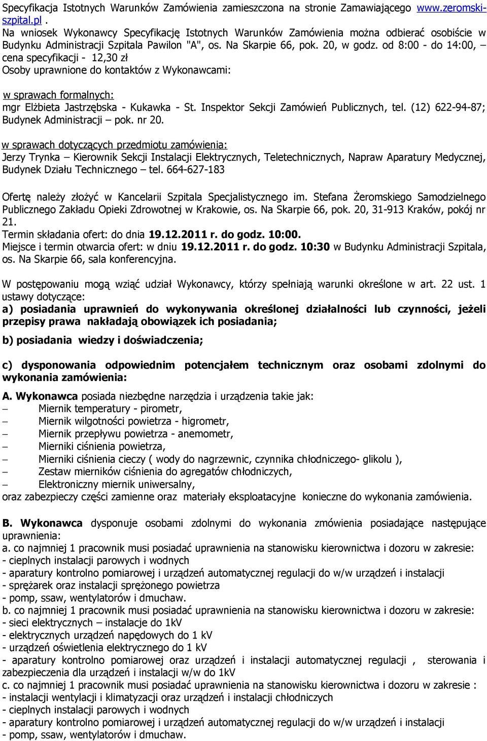 od 8:00 - do 14:00, cena specyfikacji - 12,30 zł Osoby uprawnione do kontaktów z Wykonawcami: w sprawach formalnych: mgr Elżbieta Jastrzębska - Kukawka - St.