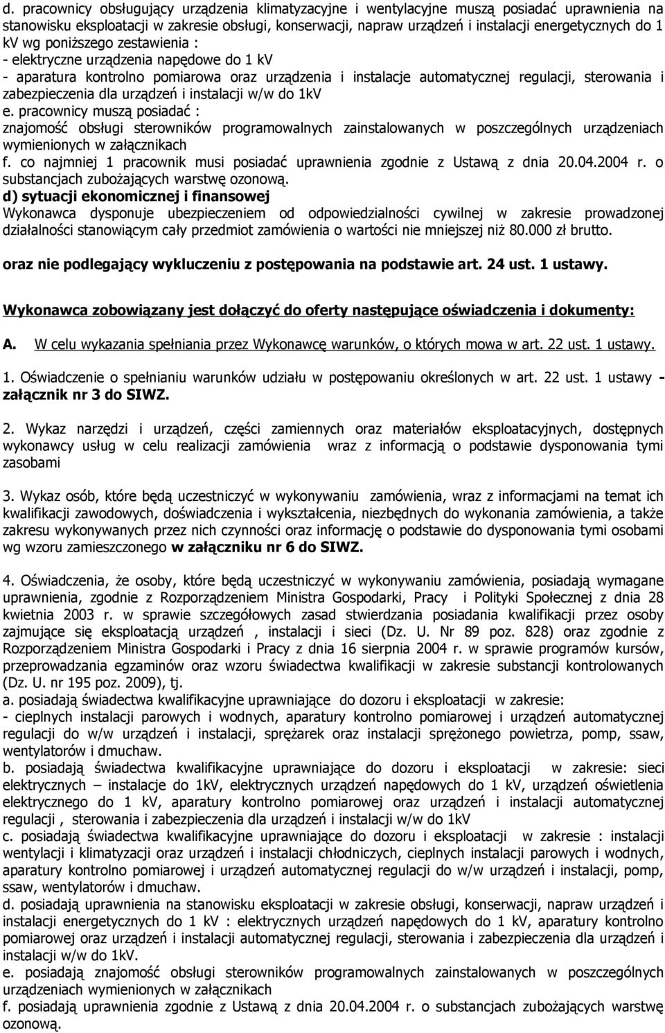 urządzeń i instalacji w/w do 1kV e. pracownicy muszą posiadać : znajomość obsługi sterowników programowalnych zainstalowanych w poszczególnych urządzeniach wymienionych w załącznikach f.