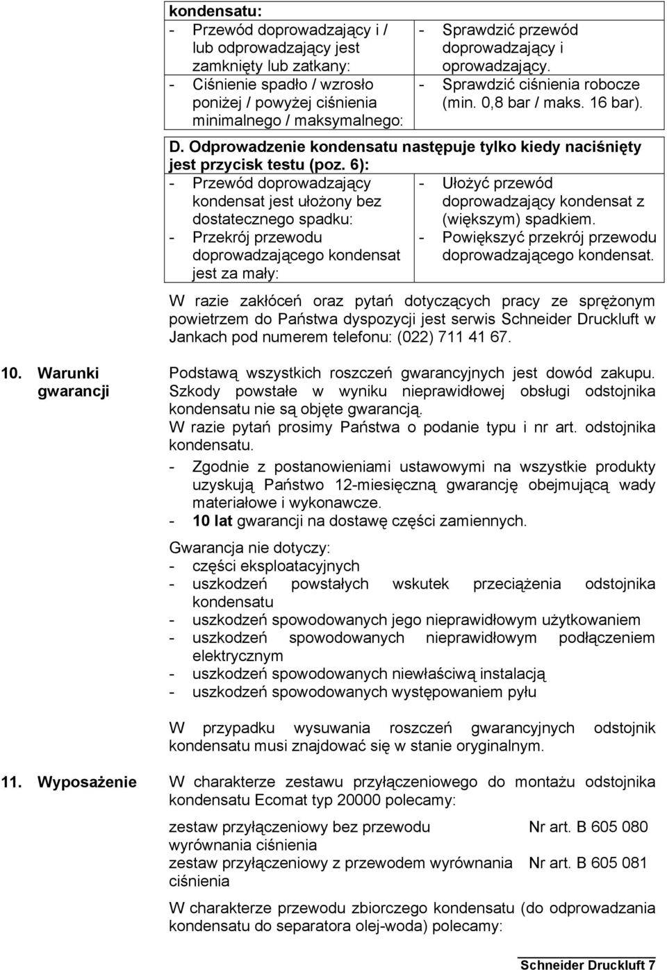 6): - Przewód doprowadzający kondensat jest ułożony bez dostatecznego spadku: - Ułożyć przewód doprowadzający kondensat z (większym) spadkiem.