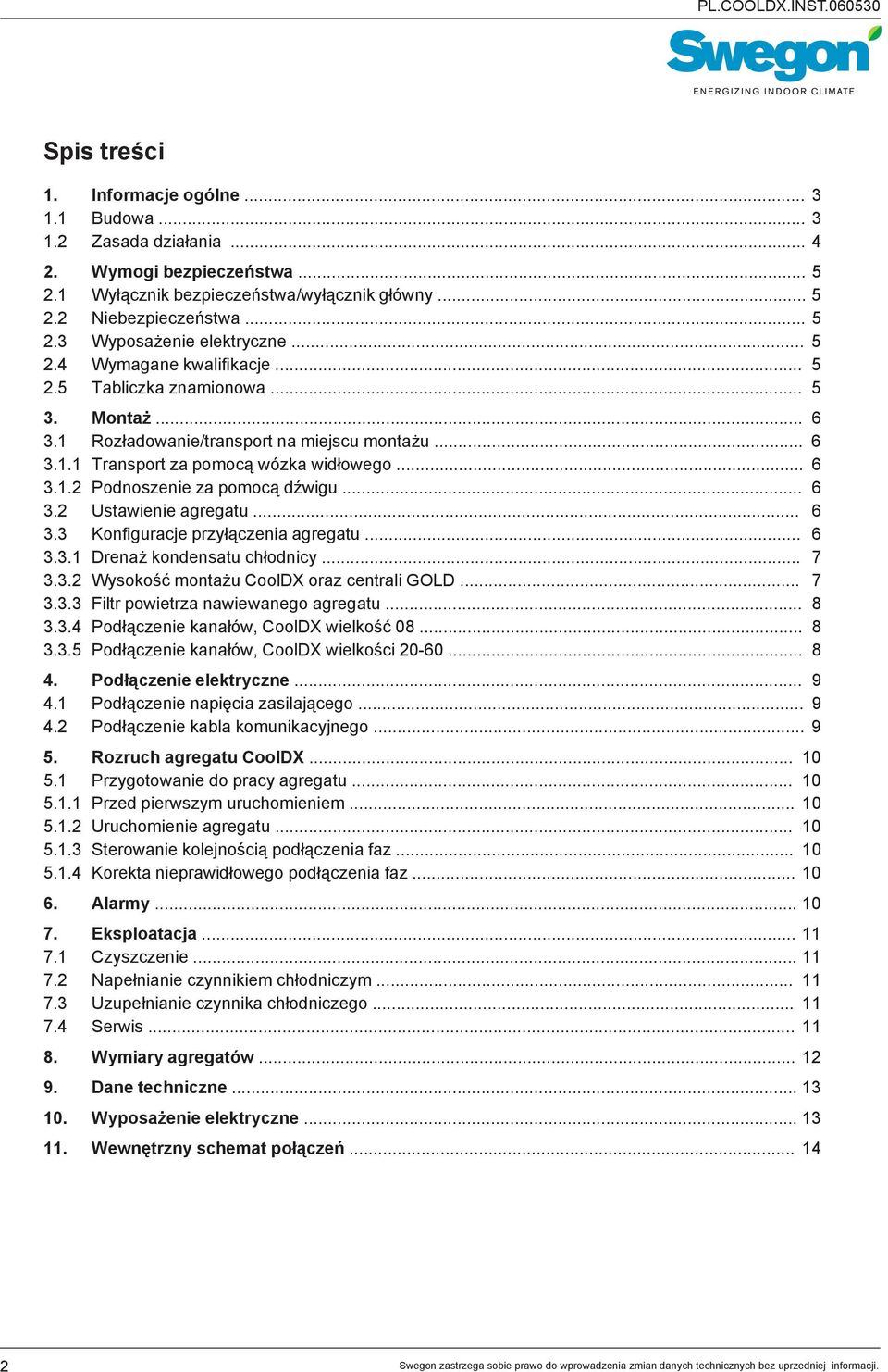 .. 6 3.2 Ustawienie agregatu... 6 3.3 Konfiguracje przyłączenia agregatu... 6 3.3.1 Drenaż kondensatu chłodnicy... 7 3.3.2 Wysokość montażu CoolDX oraz centrali GOLD... 7 3.3.3 Filtr powietrza nawiewanego agregatu.