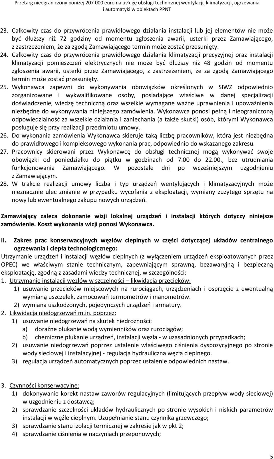 Całkowity czas do przywrócenia prawidłowego działania klimatyzacji precyzyjnej oraz instalacji klimatyzacji pomieszczeń elektrycznych nie może być dłuższy niż 48 godzin od momentu zgłoszenia awarii,