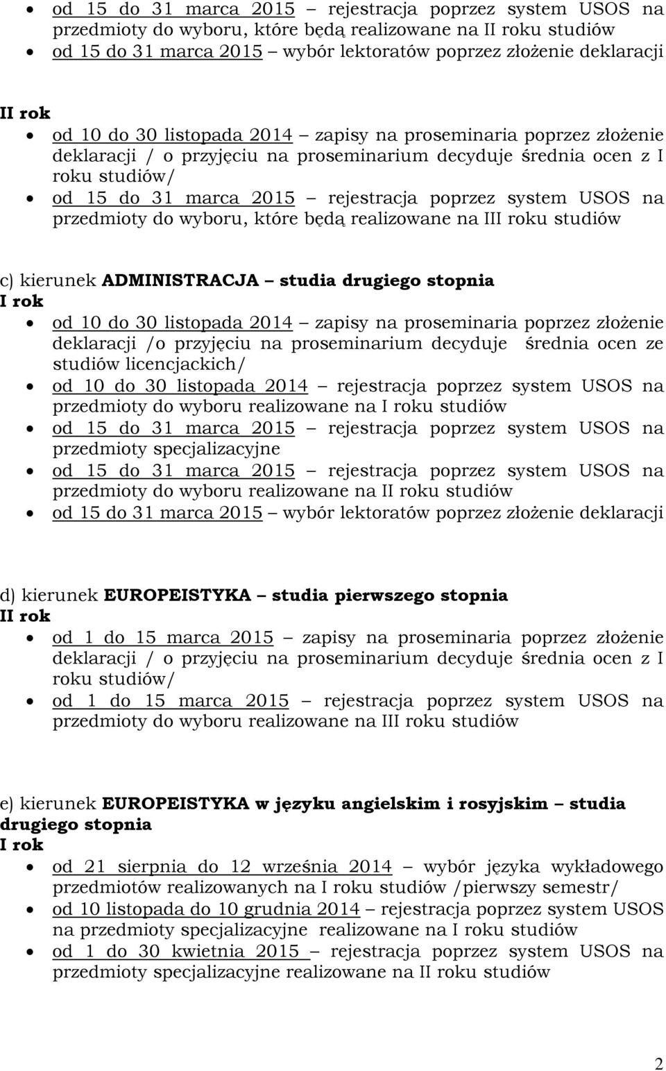 na proseminaria poprzez złożenie deklaracji /o przyjęciu na proseminarium decyduje średnia ocen ze studiów licencjackich/ od 10 do 30 listopada 2014 rejestracja poprzez system USOS na przedmioty do