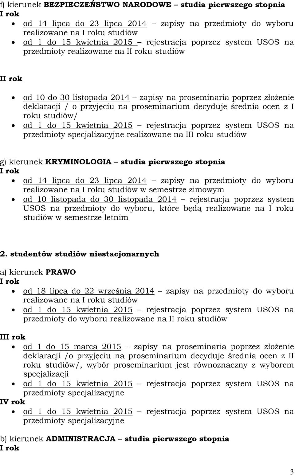 studia pierwszego stopnia od 14 lipca do 23 lipca 2014 zapisy na przedmioty do wyboru realizowane na u studiów w semestrze zimowym od 10 listopada do 30 listopada 2014 rejestracja poprzez system USOS