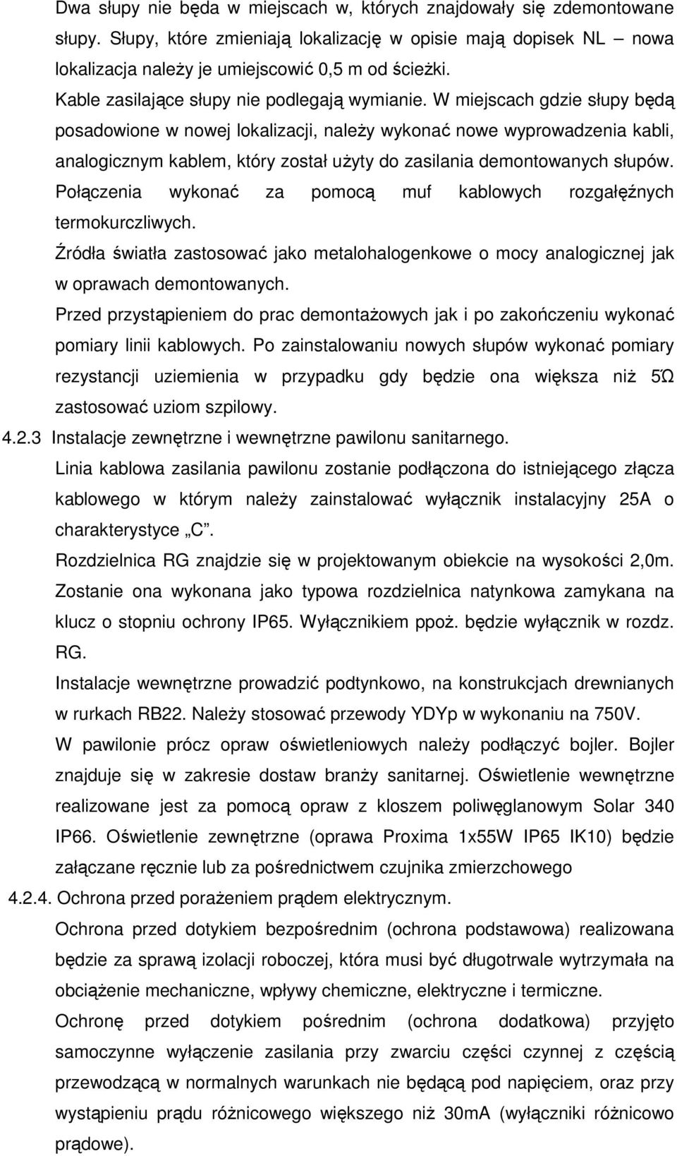 W miejscach gdzie słupy będą posadowione w nowej lokalizacji, należy wykonać nowe wyprowadzenia kabli, analogicznym kablem, który został użyty do zasilania demontowanych słupów.