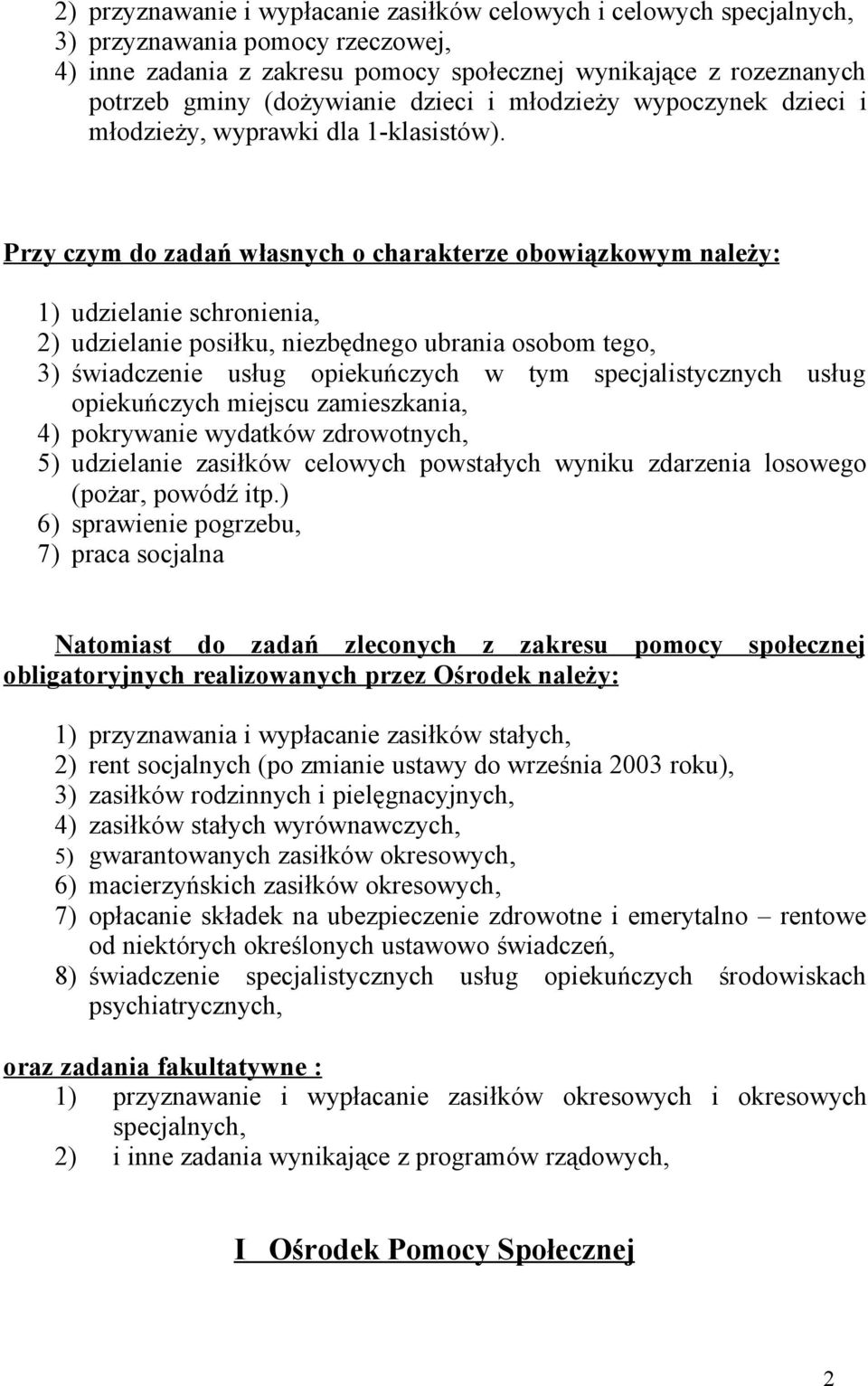 Przy czym do zadań własnych o charakterze obowiązkowym należy: 1) udzielanie schronienia, 2) udzielanie posiłku, niezbędnego ubrania osobom tego, 3) świadczenie usług opiekuńczych w tym