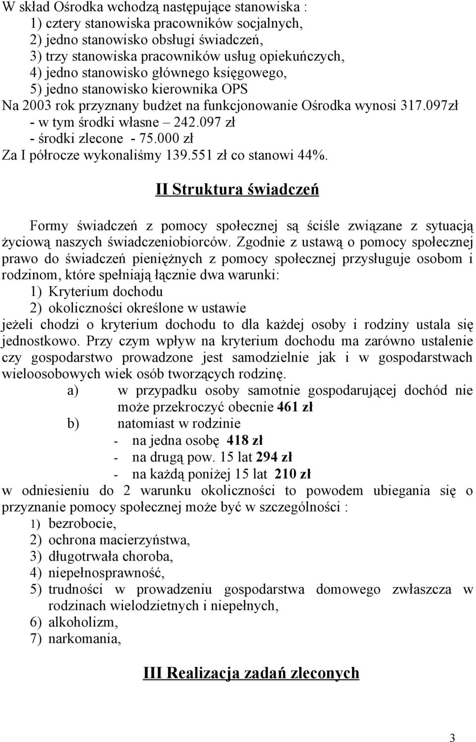 000 zł Za I półrocze wykonaliśmy 139.551 zł co stanowi 44%. II Struktura świadczeń Formy świadczeń z pomocy społecznej są ściśle związane z sytuacją życiową naszych świadczeniobiorców.